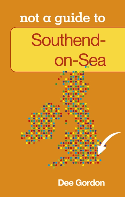 Not a Guide to: Southend on Sea, Paperback / softback Book