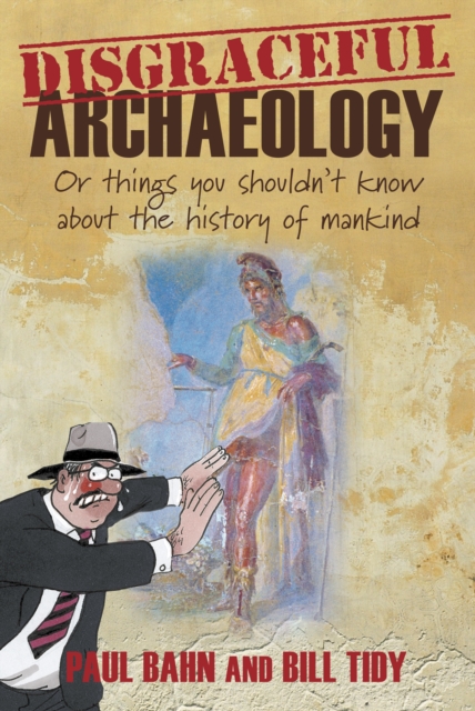 Disgraceful Archaeology : Or Things You Shouldn't Know About the History of Mankind, Paperback / softback Book
