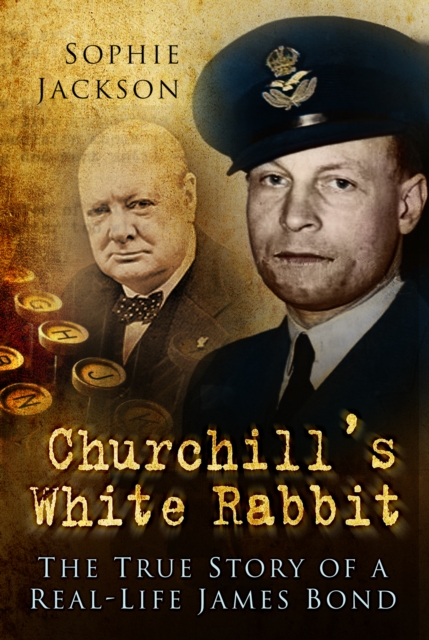 Churchill's White Rabbit : The True Story of a Real-life James Bond, Hardback Book