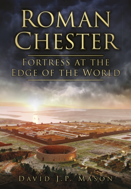 Roman Chester : Fortress at the Edge of the World, Paperback / softback Book