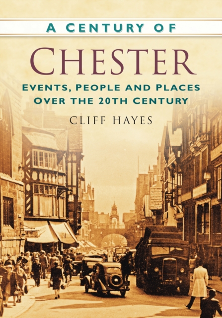 A Century of Chester : Events, People and Places Over the 20th Century, Paperback / softback Book