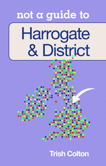 Not a Guide to: Harrogate and District, Paperback / softback Book