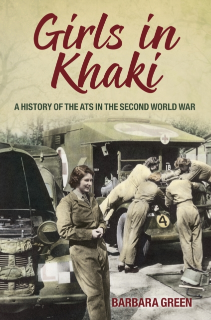 Girls in Khaki : A History of the ATS in the Second World War, EPUB eBook