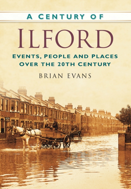A Century of Ilford : Events, People and Places Over the 20th Century, Paperback / softback Book