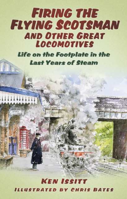 Firing the Flying Scotsman and Other Great Locomotives : Life on the Footplate in the Last Years of Steam, Paperback / softback Book