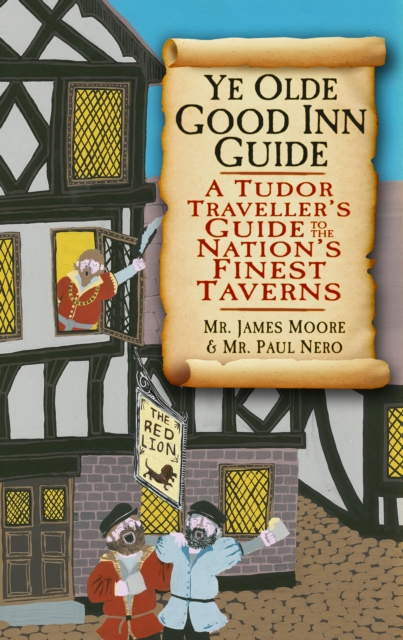 Ye Olde Good Inn Guide : A Tudor Traveller's Guide to the Nation's Finest Taverns, Paperback / softback Book