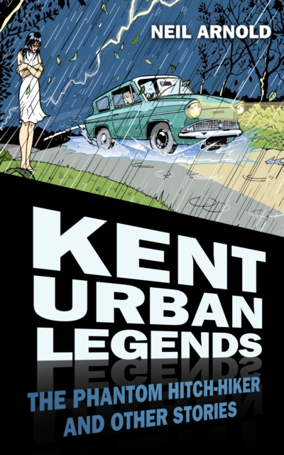 Kent Urban Legends : The Phantom Hitch-hiker and Other Stories, Paperback / softback Book