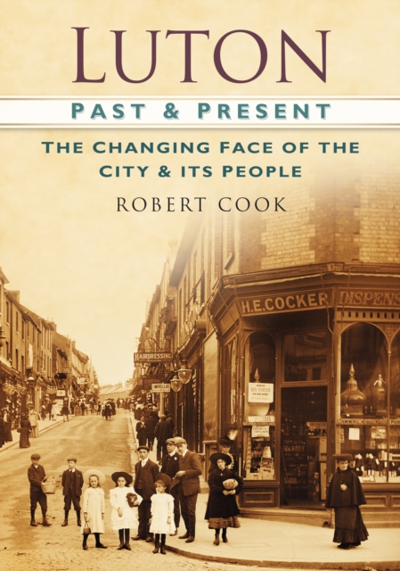 Luton Past and Present : The Changing Face of the City and its People, Paperback / softback Book