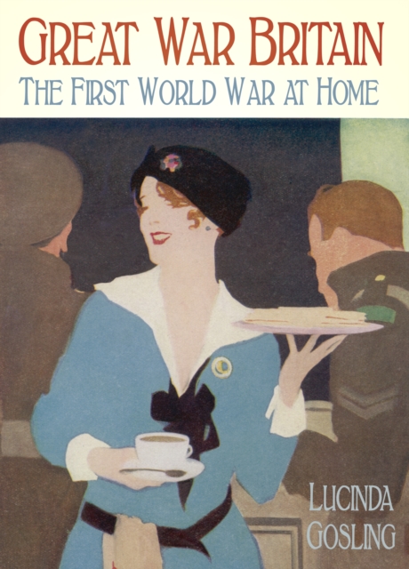 Great War Britain : The First World War at Home, Hardback Book