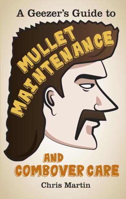 A Geezer's guide to Mullet Maintenance and Combover Care, EPUB eBook
