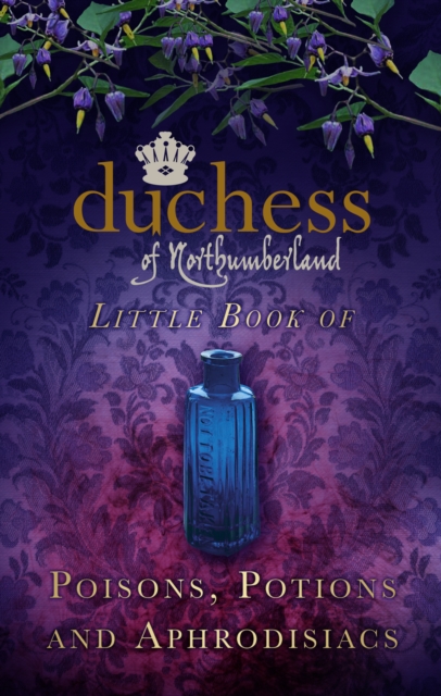 The Duchess of Northumberland's Little Book of Poisons, Potions and Aphrodisiacs, Hardback Book