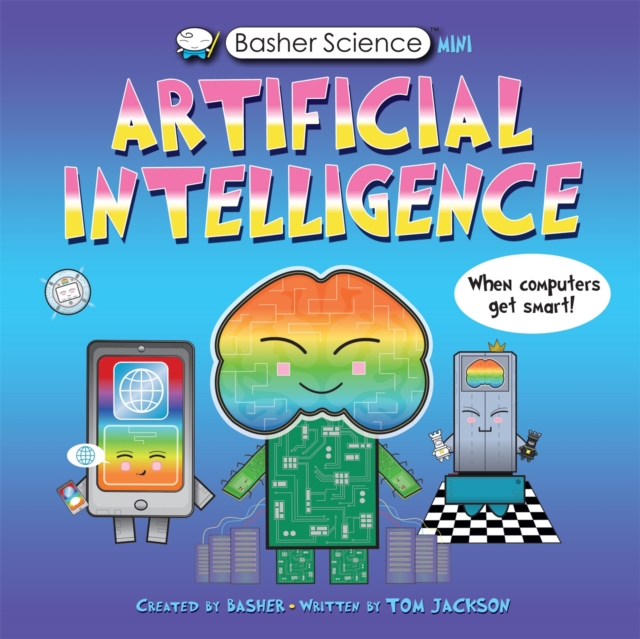 Basher Science Mini: Artificial Intelligence : When Computers Get Smart!, Paperback / softback Book