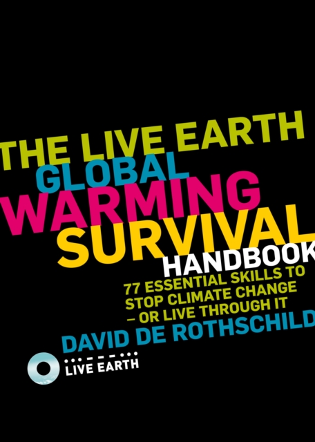 The Live Earth Global Warming Survival Handbook : 77 Essential Skills to Stop Climate Change or Live Through It, Paperback / softback Book