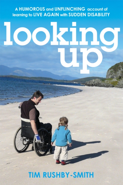 Looking Up : A Humorous and Unflinching Account of Learning to Live Again With Sudden Disability, Paperback / softback Book