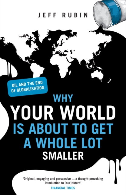 Why Your World is About to Get a Whole Lot Smaller : Oil and the End of Globalisation, Paperback / softback Book