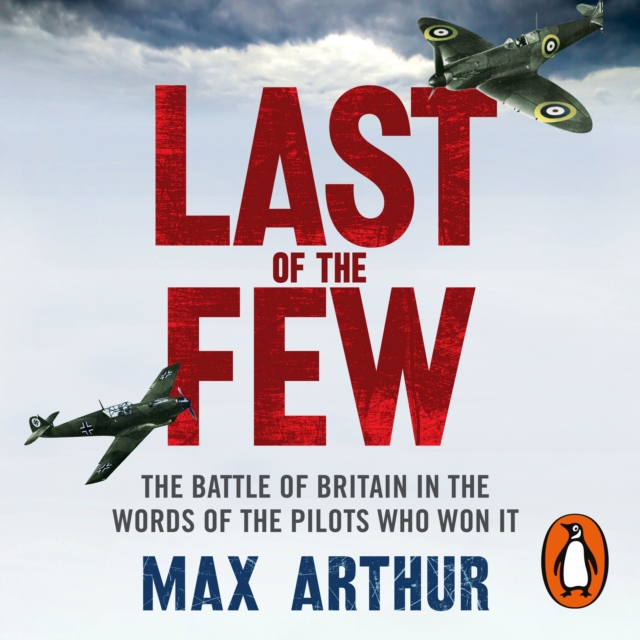 Last of the Few : The Battle of Britain in the Words of the Pilots Who Won It, eAudiobook MP3 eaudioBook