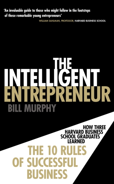 The Intelligent Entrepreneur : How Three Harvard Business School Graduates Learned the 10 Rules of Successful Business, Paperback / softback Book