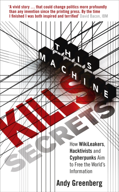 This Machine Kills Secrets : How WikiLeakers, Hacktivists, and Cypherpunks Are Freeing the World's Information, Paperback / softback Book