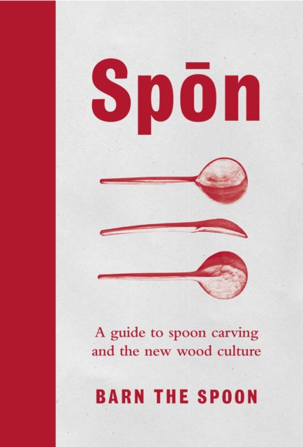 Spon : A Guide to Spoon Carving and the New Wood Culture, Hardback Book