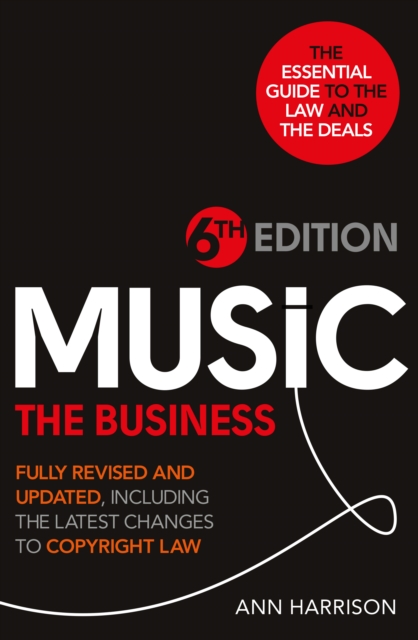 Music: The Business - 6th Edition : Fully revised and updated, including the latest changes to Copyright law, EPUB eBook