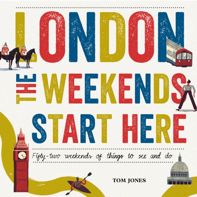 London, The Weekends Start Here : Fifty-two Weekends of Things to See and Do, EPUB eBook