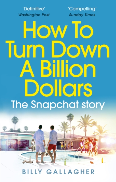 How to Turn Down a Billion Dollars : The Snapchat Story, EPUB eBook