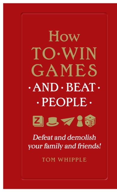 How to win games and beat people : Defeat and demolish your family and friends!, Paperback / softback Book