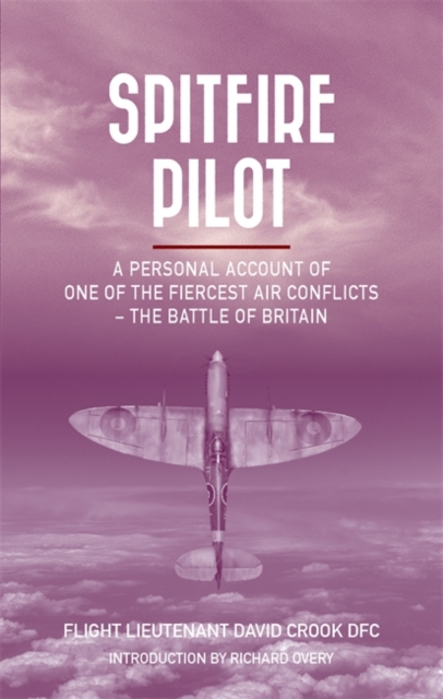 Spitfire Pilot : A Personal Account of One of the Fiercest Air Conflicts - The Battle of Britain, Paperback Book
