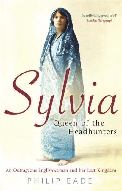 Sylvia, Queen Of The Headhunters : An Outrageous Englishwoman And Her Lost Kingdom, Paperback / softback Book