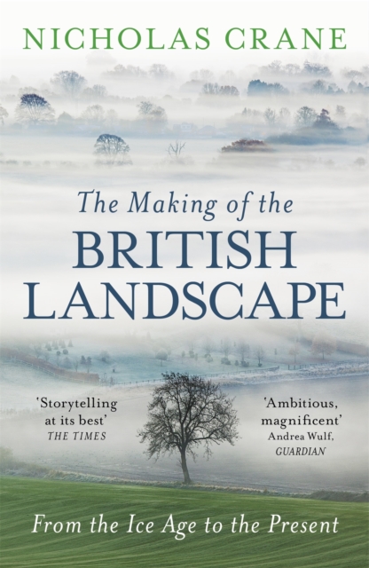 The Making Of The British Landscape : From the Ice Age to the Present, Paperback / softback Book