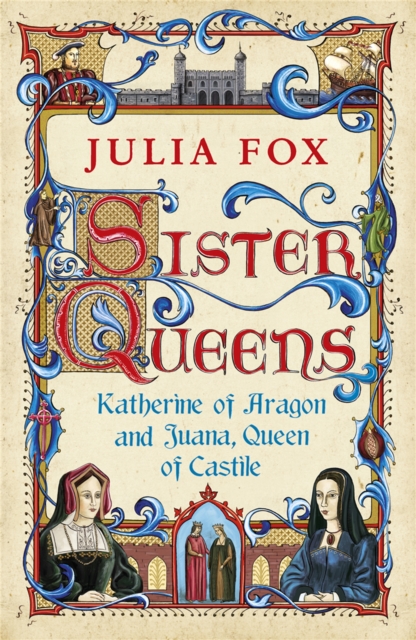 Sister Queens : Katherine of Aragon and Juana Queen of Castile, Paperback / softback Book