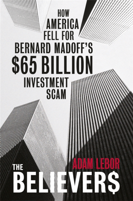 The Believers : How America Fell For Bernard Madoff's $65 Billion Investment Scam, Paperback / softback Book