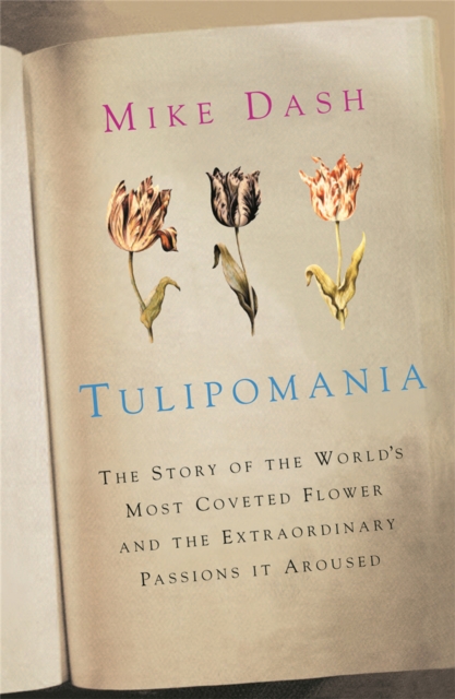 Tulipomania : The Story of the World's Most Coveted Flower and the Extraordinary Passions it Aroused, Paperback / softback Book