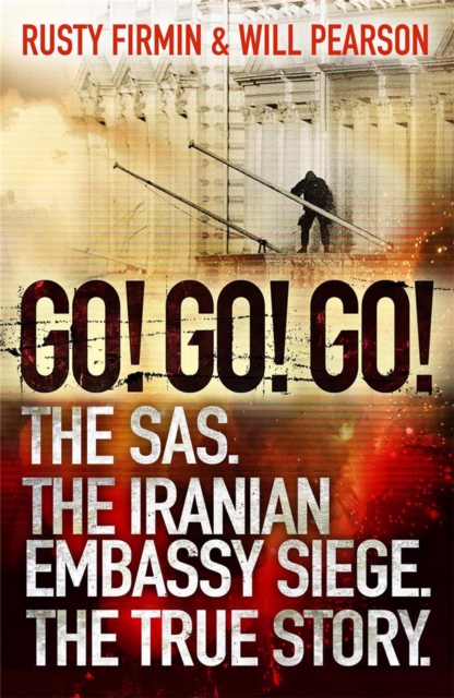 Go! Go! Go! : The SAS. The Iranian Embassy Siege. The True Story, Paperback / softback Book