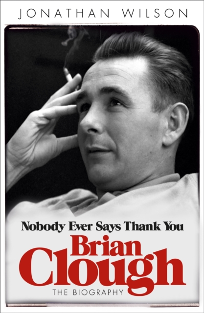 Brian Clough: Nobody Ever Says Thank You : The Biography, Paperback / softback Book