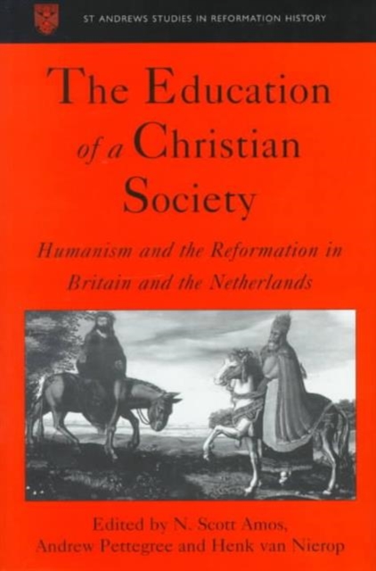 The Education of a Christian Society : Humanism and the Reformation in Britain and the Netherlands, Hardback Book