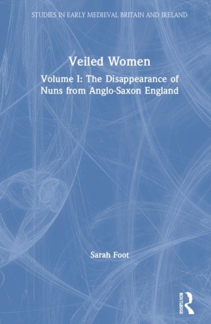 Veiled Women : Volume I: The Disappearance of Nuns from Anglo-Saxon England, Hardback Book