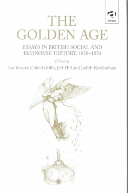 The Golden Age : Essays in British Social and Economic History, 1850-1870, Hardback Book