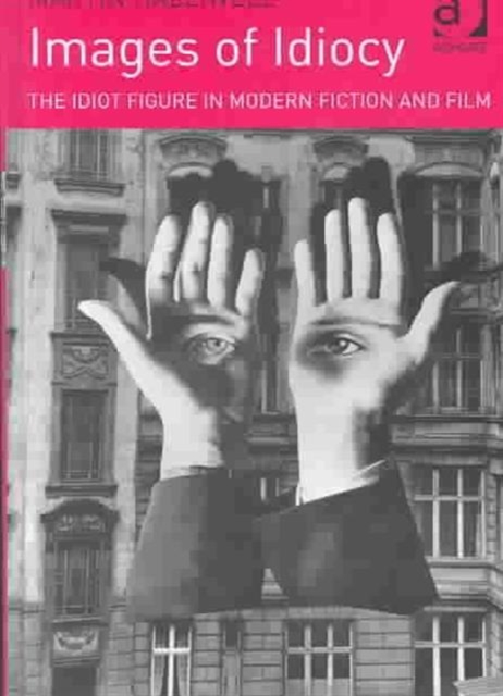 Images of Idiocy : The Idiot Figure in Modern Fiction and Film, Hardback Book