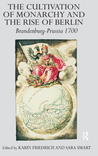 The Cultivation of Monarchy and the Rise of Berlin : Brandenburg-Prussia 1700, Hardback Book
