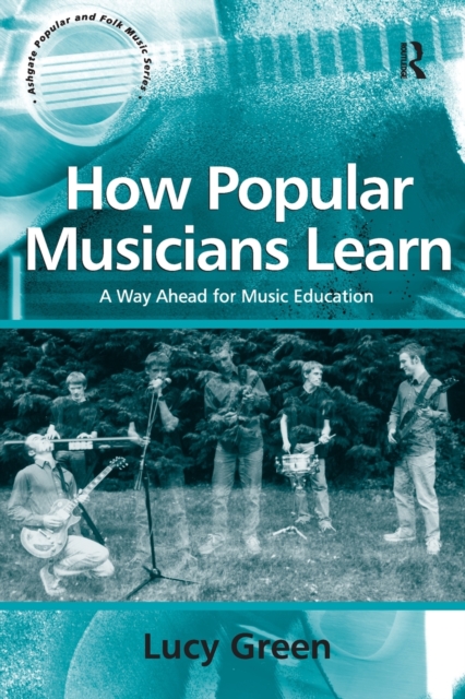 How Popular Musicians Learn : A Way Ahead for Music Education, Paperback / softback Book