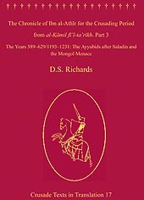 The Chronicle of Ibn al-Athir for the Crusading Period from al-Kamil fi'l-Ta'rikh. Part 3 : The Years 589–629/1193–1231: The Ayyubids after Saladin and the Mongol Menace, Hardback Book