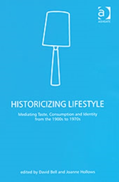 Historicizing Lifestyle : Mediating Taste, Consumption and Identity from the 1900s to 1970s, Hardback Book