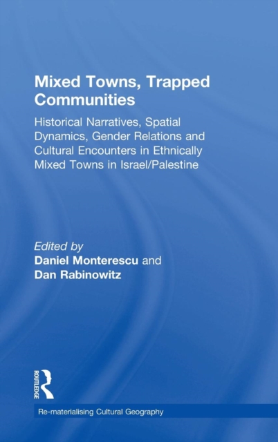 Mixed Towns, Trapped Communities : Historical Narratives, Spatial Dynamics, Gender Relations and Cultural Encounters in Palestinian-Israeli Towns, Hardback Book