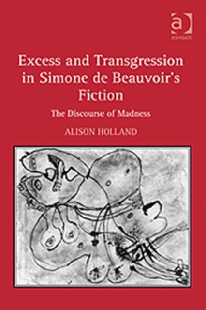 Excess and Transgression in Simone de Beauvoir's Fiction : The Discourse of Madness, Hardback Book