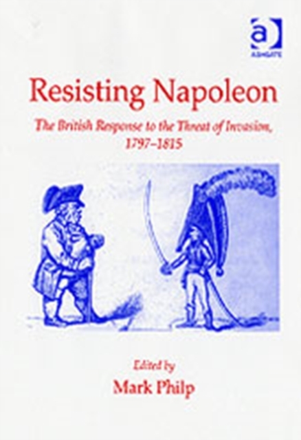 Resisting Napoleon : The British Response to the Threat of Invasion, 1797–1815, Hardback Book