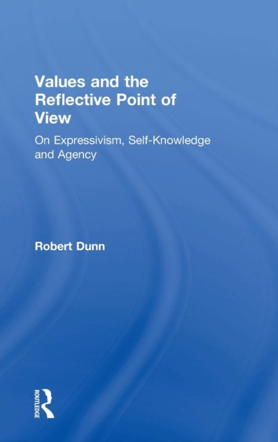 Values and the Reflective Point of View : On Expressivism, Self-Knowledge and Agency, Hardback Book