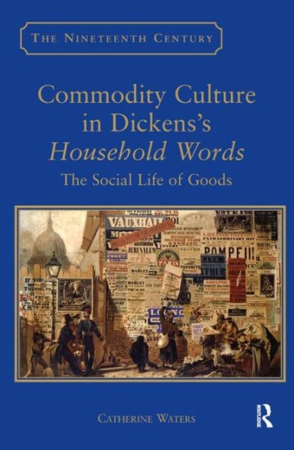 Commodity Culture in Dickens's Household Words : The Social Life of Goods, Hardback Book
