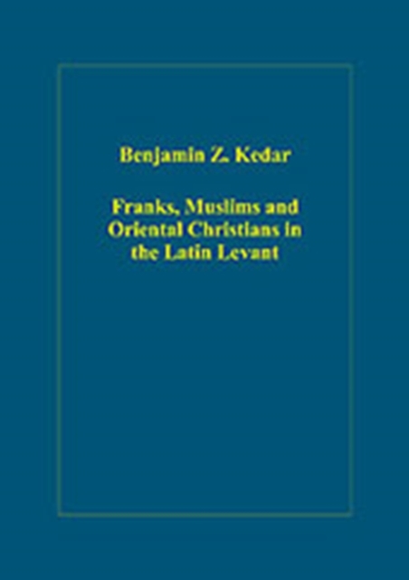 Franks, Muslims and Oriental Christians in the Latin Levant : Studies in Frontier Acculturation, Hardback Book