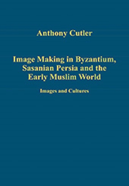 Image Making in Byzantium, Sasanian Persia and the Early Muslim World : Images and Cultures, Hardback Book